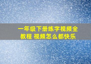 一年级下册练字视频全教程 视频怎么都快乐